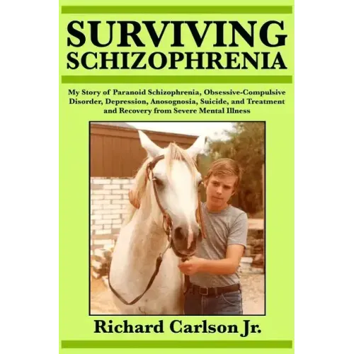 Surviving Schizophrenia: My Story of Paranoid Schizophrenia, Obsessive-Compulsive Disorder, Depression, Anosognosia, Suicide, and Treatment and