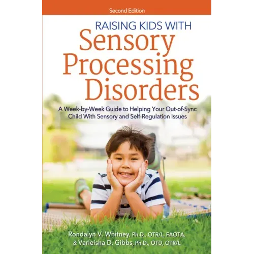 Raising Kids with Sensory Processing Disorders: A Week-By-Week Guide to Helping Your Out-Of-Sync Child with Sensory and Self-Regulation Issues