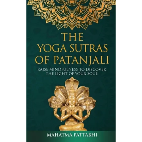 The Yoga Sutras of Patanjali: Raise Mindfulness To Discover The Light Of Your Soul