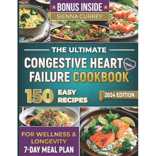 The Ultimate Congestive Heart Failure Cookbook: 150 Easy Recipes for Wellness & Longevity. 7-Day Meal Plan.