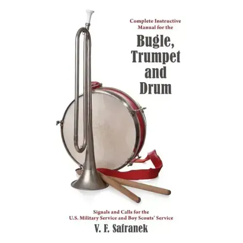 Complete Instructive Manual for the Bugle, Trumpet and Drum: Signals and Calls for the US Military Service and Boy Scouts' Service