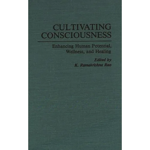 Cultivating Consciousness: Enhancing Human Potential, Wellness, and Healing