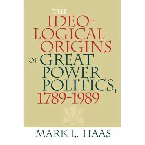 The Ideological Origins of Great Power Politics, 1789-1989