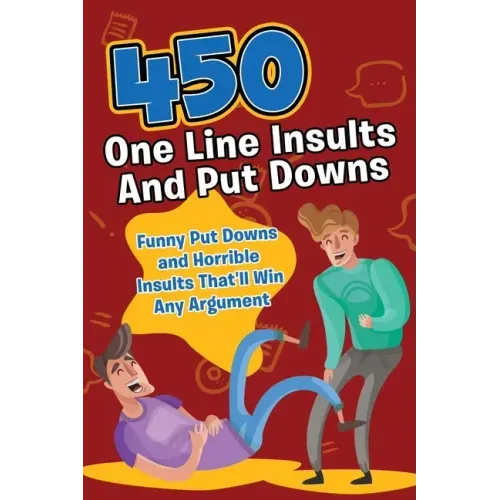 450 One Line Insults and Put Downs: Funny Put Downs and Horrible Insults That'll Win Any Argument