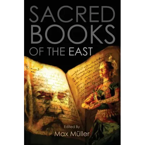 Sacred Books of the East: Including Selections from the Vedic Hyms, Zend-Avesta, Dhammapada, Upanishads, The Koran, and The Life of Buddha