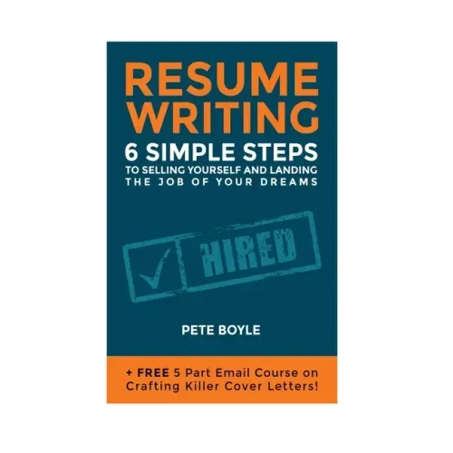 Resume Writing: 6 Simple Steps to Selling Yourself and Landing the Job of Your Dreams: +Free 5 Part Email Course on Crafting Killer Cover Letters!