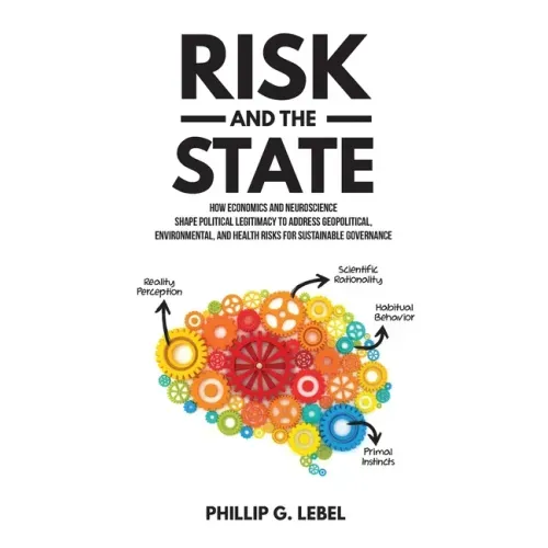 Risk and the State: How Economics and Neuroscience Shape Political Legitimacy to Address Geopolitical, Environmental, and Health Risks for Sustainable