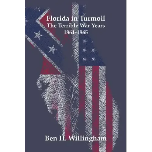 Florida in Turmoil: The Terrible War Years 1861-1865