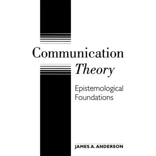 Communication Theory: Epistemological Foundations