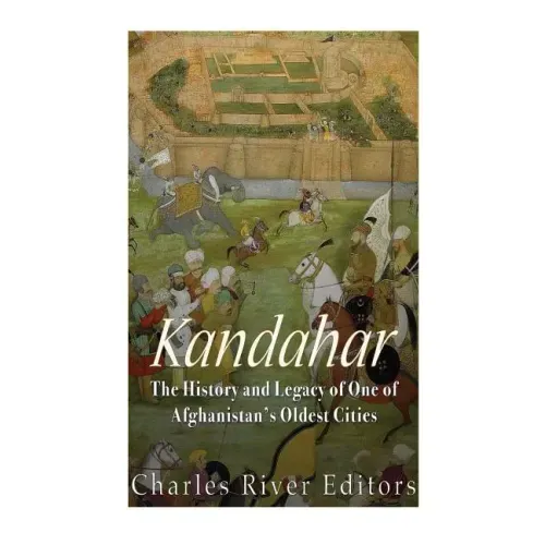 Kandahar: The History and Legacy of One of Afghanistan's Oldest Cities