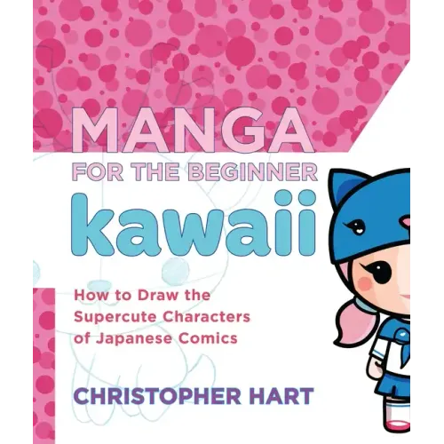 Manga for the Beginner Kawaii: How to Draw the Supercute Characters of Japanese Comics