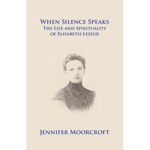 When Silence Speaks. The Life and Spirituality of Elisabeth Leseur
