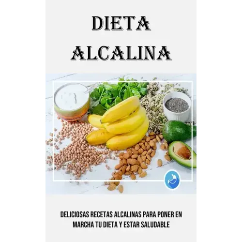 Dieta Alcalina: Deliciosas Recetas Alcalinas Para Poner en Marcha Tu Dieta Y Estar Saludable
