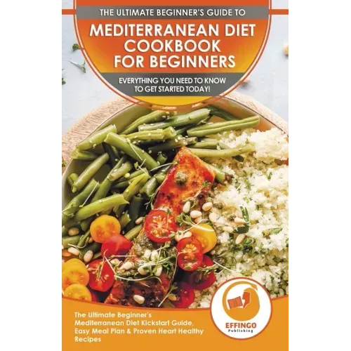 Mediterranean Diet Cookbook For Beginners: The Ultimate Beginner's Mediterranean Diet Kickstart Guide, Easy Meal Plan & Proven Heart Healthy Recipes -
