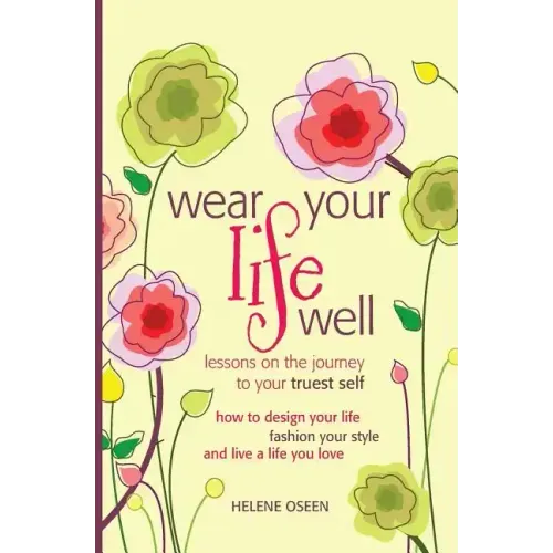 Wear Your Life Well: Lessons on the Journey to your Truest Self: How to design your life, fashion your style and live a life you love.