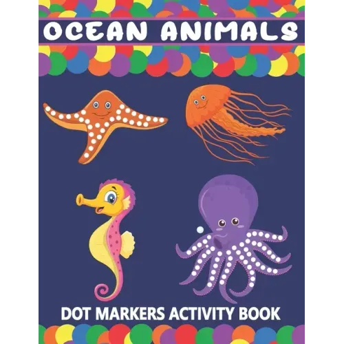 Ocean Animals Dot Markers Activity Book: A Fun Learning Ocean Animals Dot Markers Workbook Easy Guided BIG DOTS Do a dot page a day Gift For Kids Ages