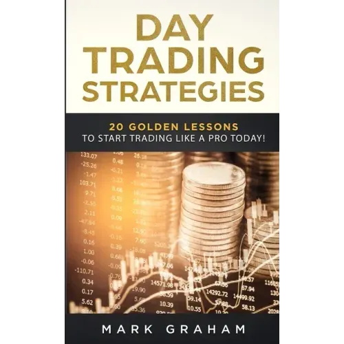 Day Trading Strategies: 20 Golden Lessons to Start Trading Like a PRO Today! Learn Stock Trading and Investing for Complete Beginners. Day Tra