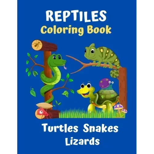 Reptiles Coloring Book Turtles Snakes Lizards: Coloring book for kids and reptile lovers