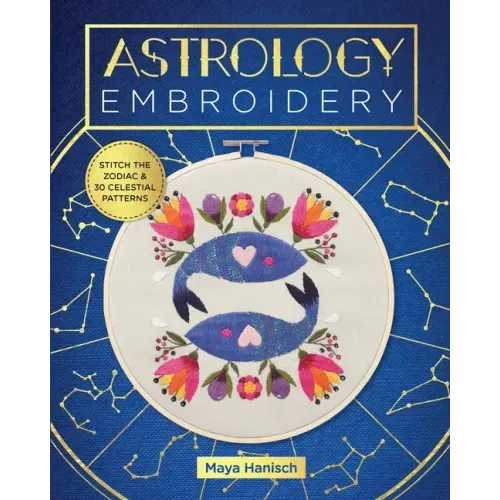 Astrology Embroidery: Stitch the Zodiac and 30 Celestial Patterns