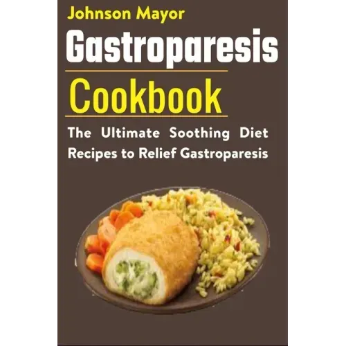 Gastroparesis Diet Cookbook: The Ultimate Soothing Diet Recipes to Relief Gastroparesis