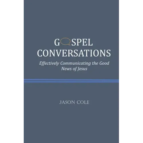 Gospel Conversations: Effectively Communicating the Good News of Jesus