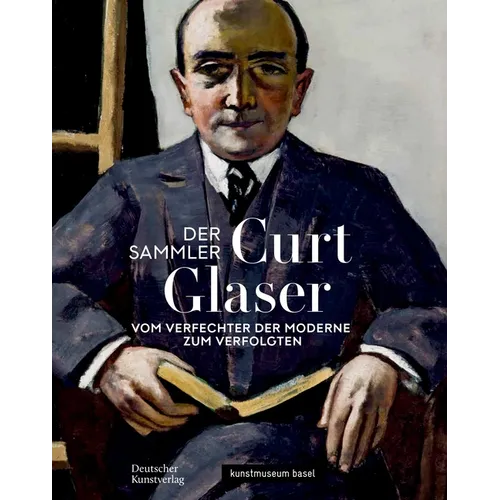 Der Sammler Curt Glaser: Vom Verfechter Der Moderne Zum Verfolgten