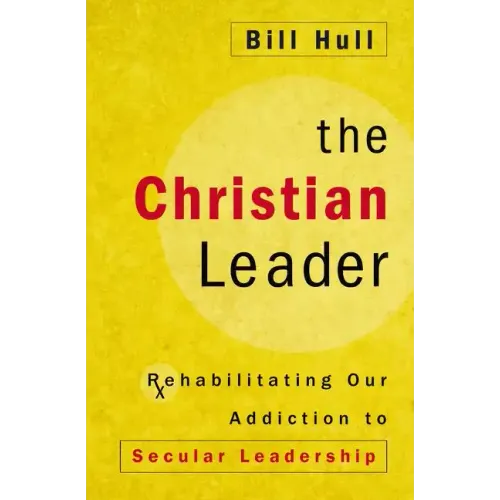 The Christian Leader: Rehabilitating Our Addiction to Secular Leadership