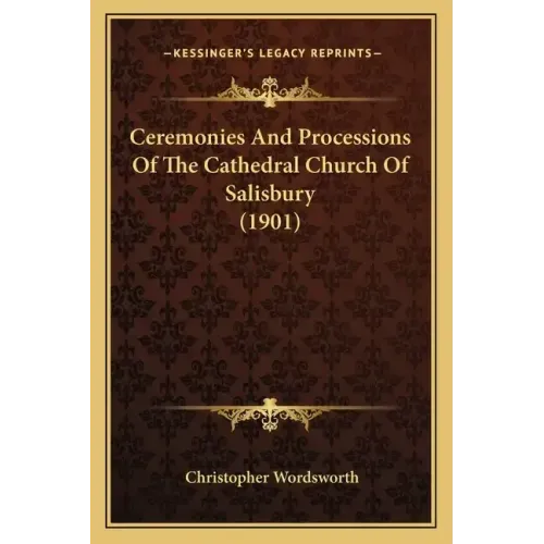 Ceremonies And Processions Of The Cathedral Church Of Salisbury (1901)