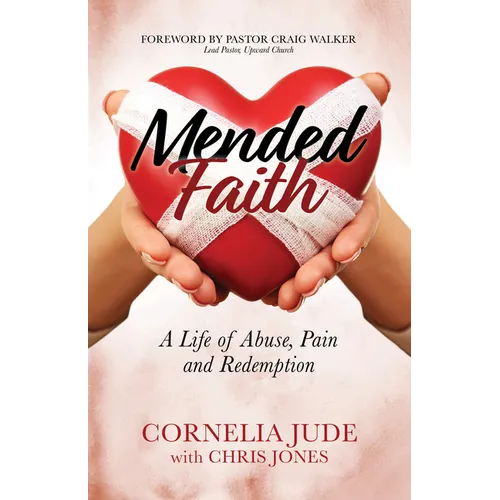 Mended Faith: A Life of Abuse, Pain and Redemption