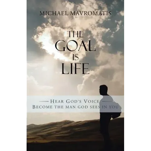 The Goal is Life: Hear God's Voice Become the man God sees in you