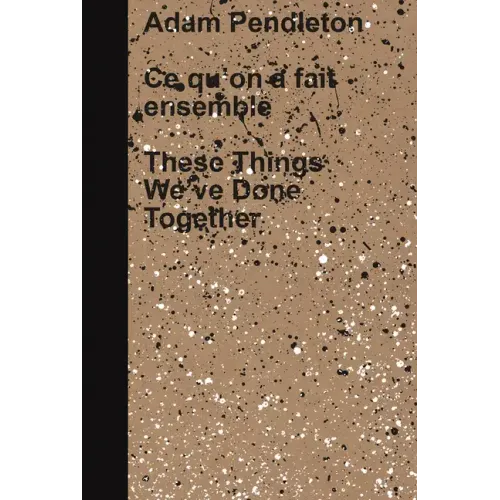 Adam Pendleton: These Things We've Done Together
