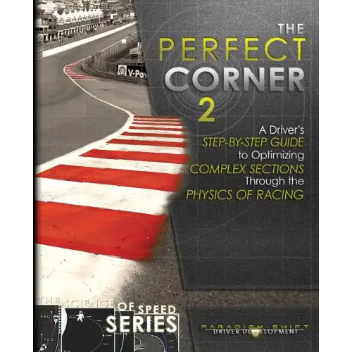 The Perfect Corner 2: A Driver's Step-by-Step Guide to Optimizing Complex Sections Through the Physics of Racing