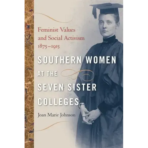 Southern Women at the Seven Sister Colleges: Feminist Values and Social Activism, 1875-1915