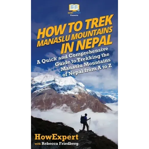 How to Trek Manaslu Mountains in Nepal: A Quick and Comprehensive Guide to Trekking the Manaslu Mountains of Nepal from A to Z