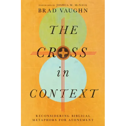The Cross in Context: Reconsidering Biblical Metaphors for Atonement