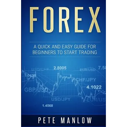 Forex: A Quick and Easy Guide for Beginners to Start Trading