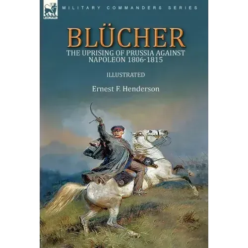 Blücher: the Uprising of Prussia Against Napoleon 1806-1815