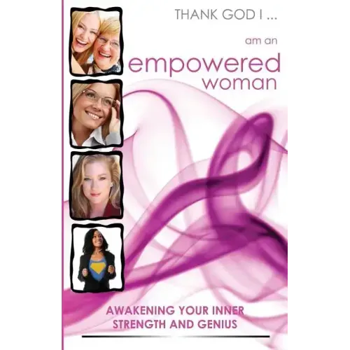 Thank God I... Am an Empowered Woman: Awakening Your Inner Strength and Genius