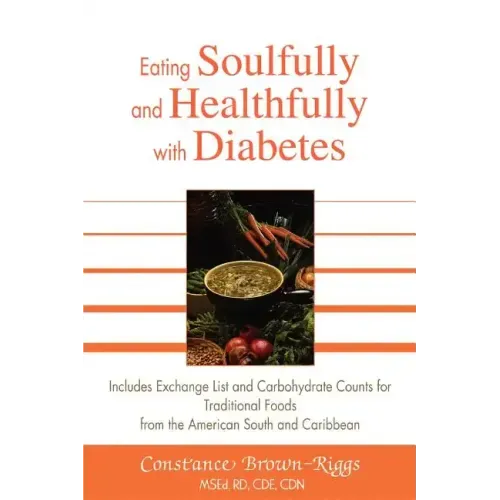 Eating Soulfully and Healthfully with Diabetes: Includes Exchange List and Carbohydrate Counts for Traditional Foods from the American South and Carib