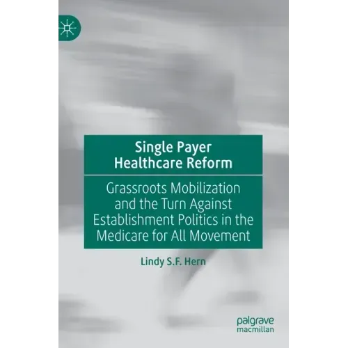 Single Payer Healthcare Reform: Grassroots Mobilization and the Turn Against Establishment Politics in the Medicare for All Movement