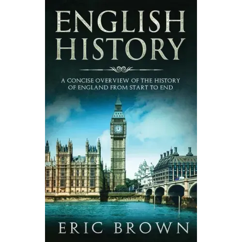 English History: A Concise Overview of the History of England from Start to End