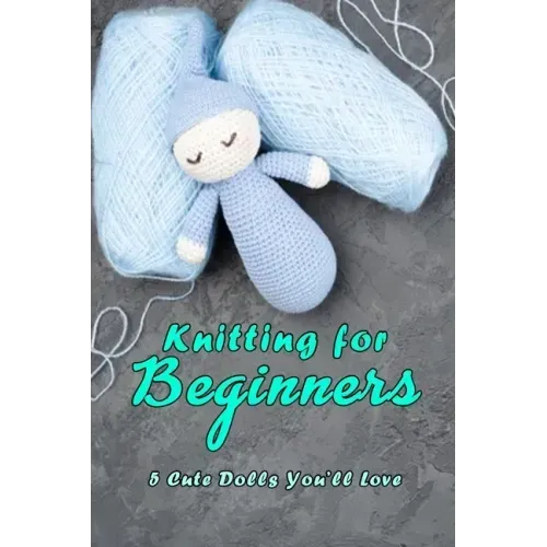 Knitting for Beginners: 5 Cute Dolls You'll Love: Doll Knitting