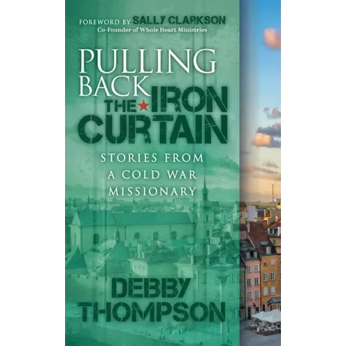 Pulling Back the Iron Curtain: Stories from a Cold War Missionary