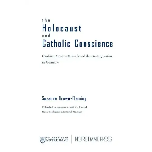 The Holocaust and Catholic Conscience: Cardinal Aloisius Muench and the Guilt Question in Germany