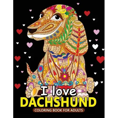 I love Dachshund Coloring Books for Adults: Dachshund and Friends Dog Animal Stress-relief Coloring Book For Grown-ups