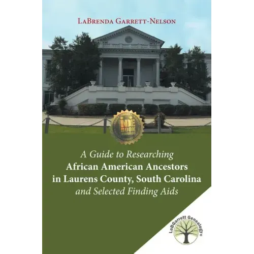 A Guide to Researching African American Ancestors in Laurens County, South Carolina and Selected Finding Aids