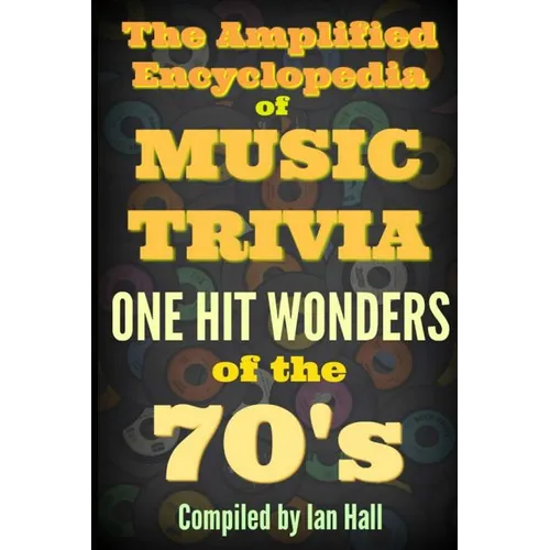 The Amplified Encyclopedia of Music Trivia: One Hit Wonders of the 70's