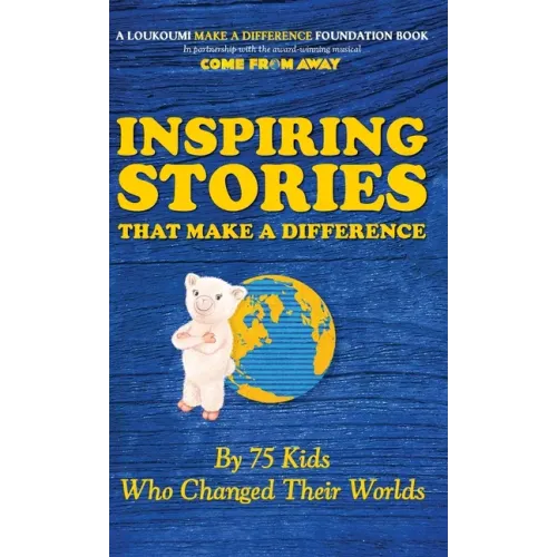 Inspiring Stories That Make A Difference: By 75 Kids Who Changed Their Worlds