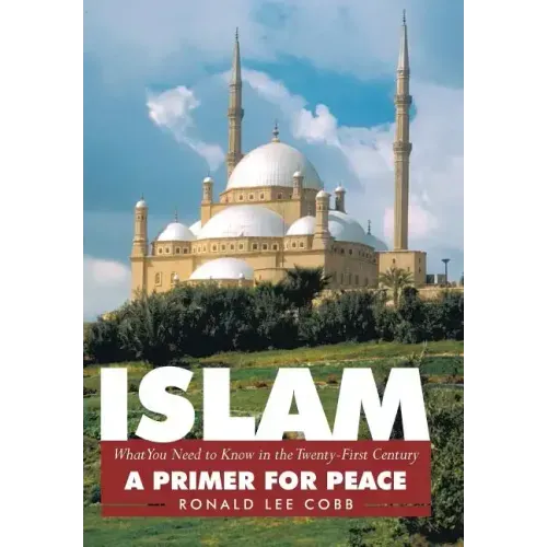 Islam, What You Need to Know in the Twenty-First Century: A Primer for Peace