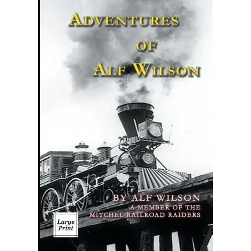 Adventures of Alf Wilson: A Member of the Mitchel Railroad Raiders